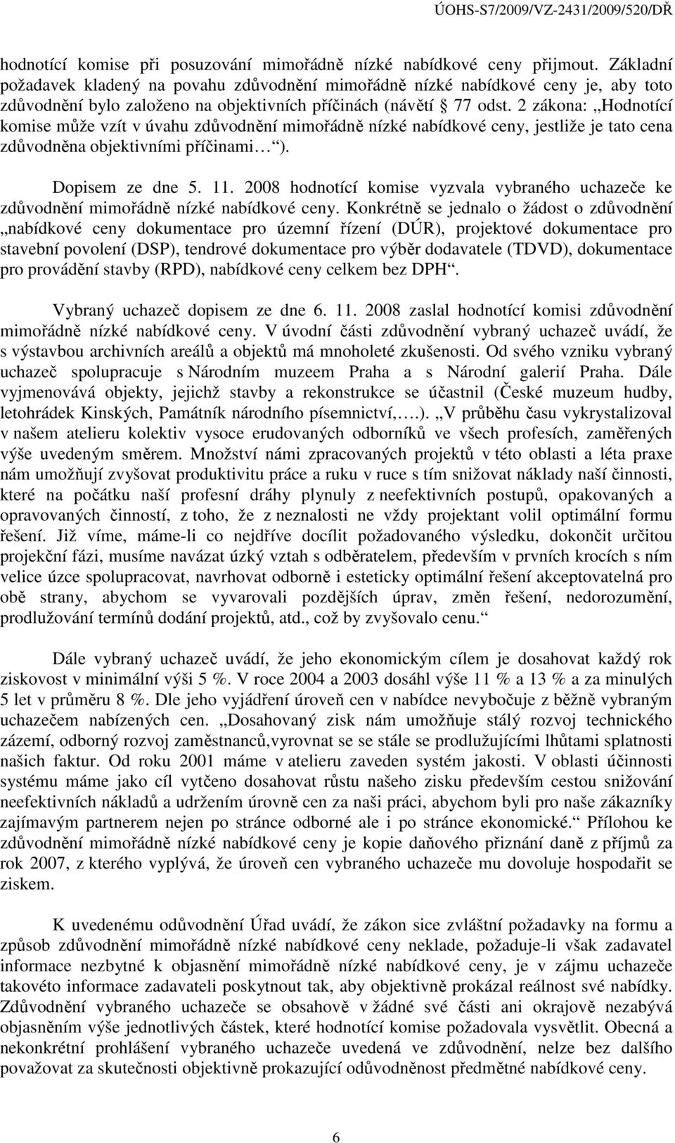 2 zákona: Hodnotící komise může vzít v úvahu zdůvodnění mimořádně nízké nabídkové ceny, jestliže je tato cena zdůvodněna objektivními příčinami ). Dopisem ze dne 5. 11.