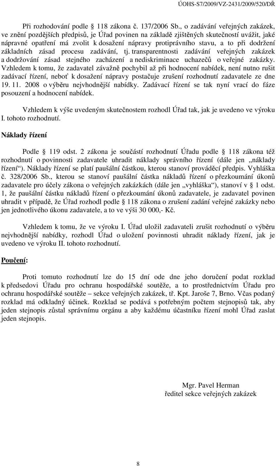 při dodržení základních zásad procesu zadávání, tj. transparentnosti zadávání veřejných zakázek a dodržování zásad stejného zacházení a nediskriminace uchazečů o veřejné zakázky.