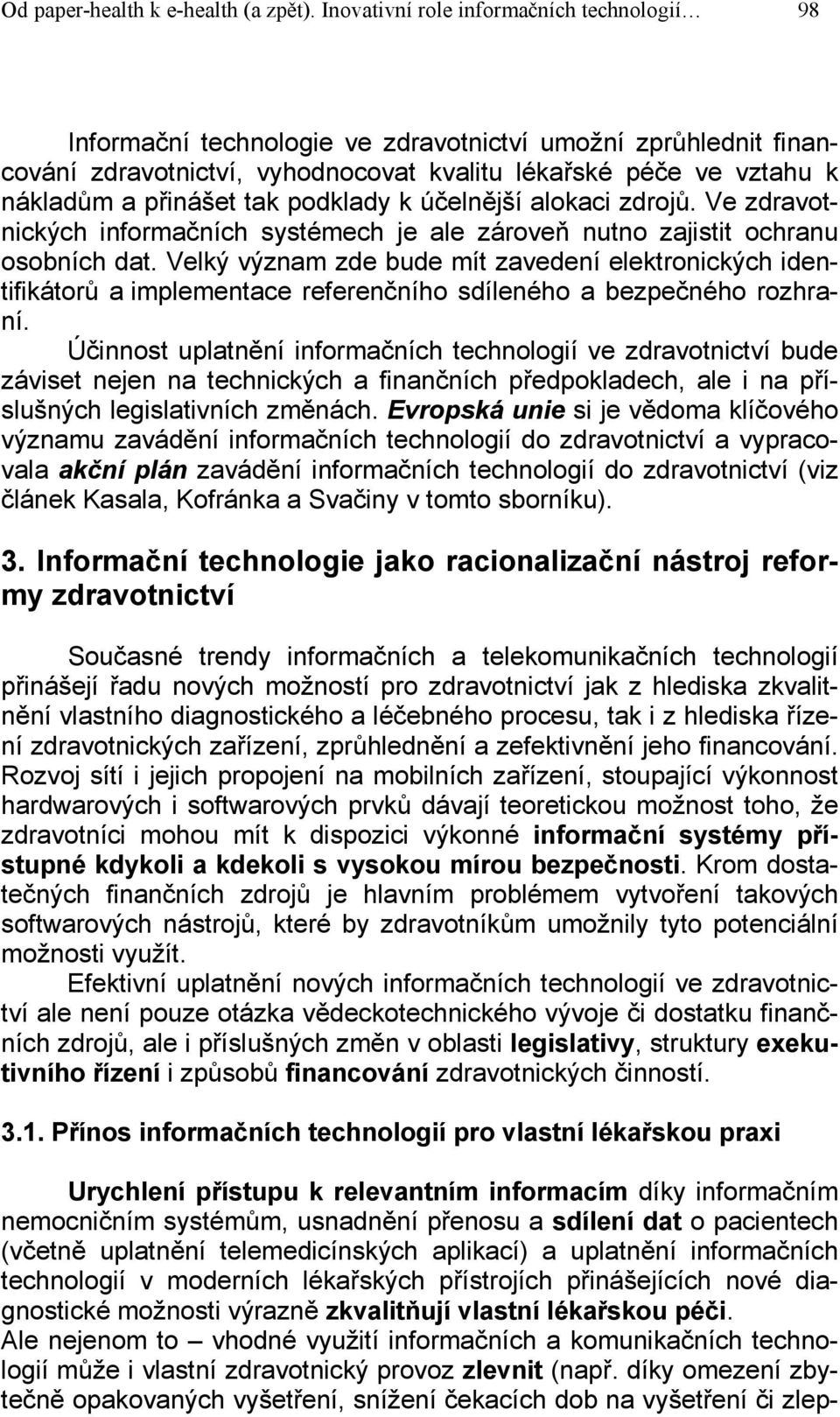 tak podklady k účelnější alokaci zdrojů. Ve zdravotnických informačních systémech je ale zároveň nutno zajistit ochranu osobních dat.