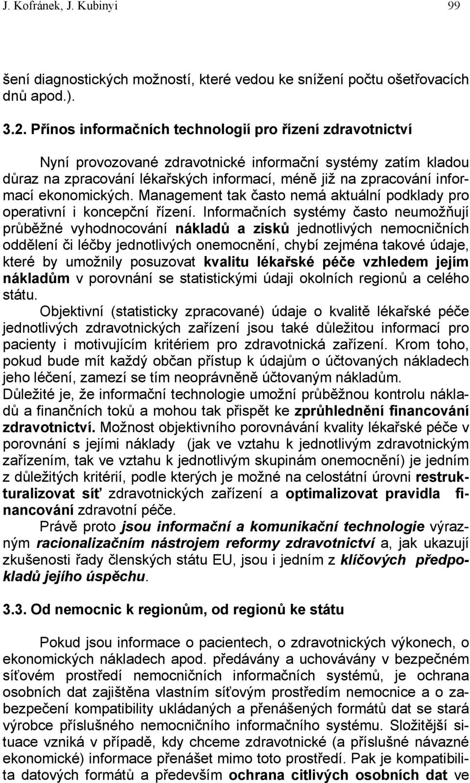 ekonomických. Management tak často nemá aktuální podklady pro operativní i koncepční řízení.