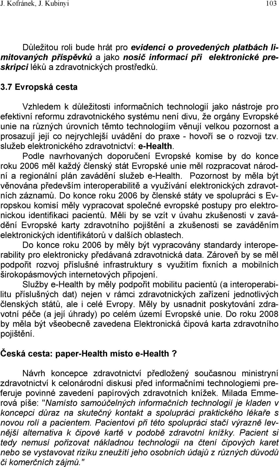 věnují velkou pozornost a prosazují její co nejrychlejší uvádění do praxe - hovoří se o rozvoji tzv. služeb elektronického zdravotnictví: e-health.