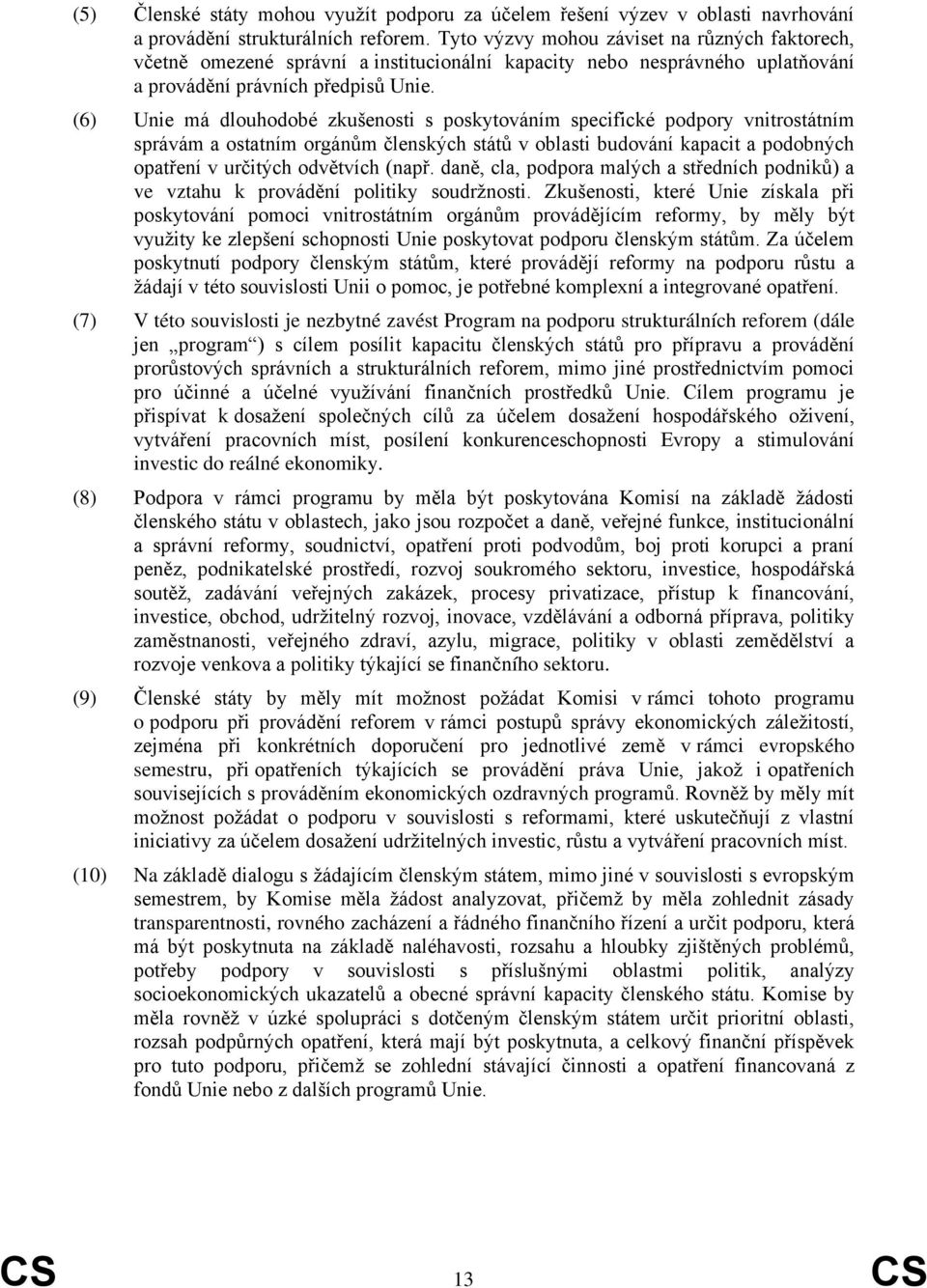 (6) Unie má dlouhodobé zkušenosti s poskytováním specifické podpory vnitrostátním správám a ostatním orgánům členských států v oblasti budování kapacit a podobných opatření v určitých odvětvích (např.