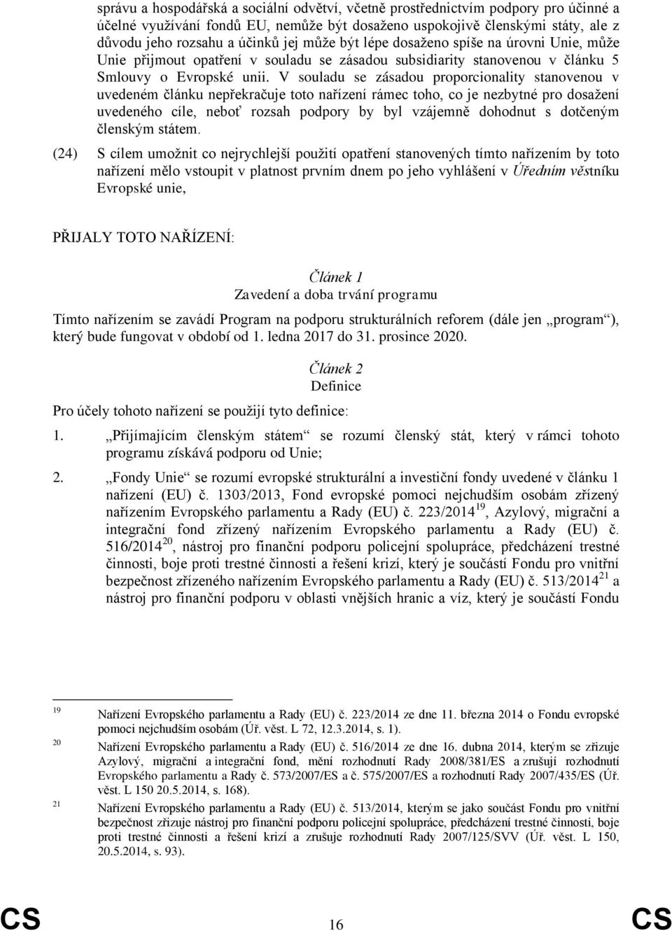 V souladu se zásadou proporcionality stanovenou v uvedeném článku nepřekračuje toto nařízení rámec toho, co je nezbytné pro dosažení uvedeného cíle, neboť rozsah podpory by byl vzájemně dohodnut s