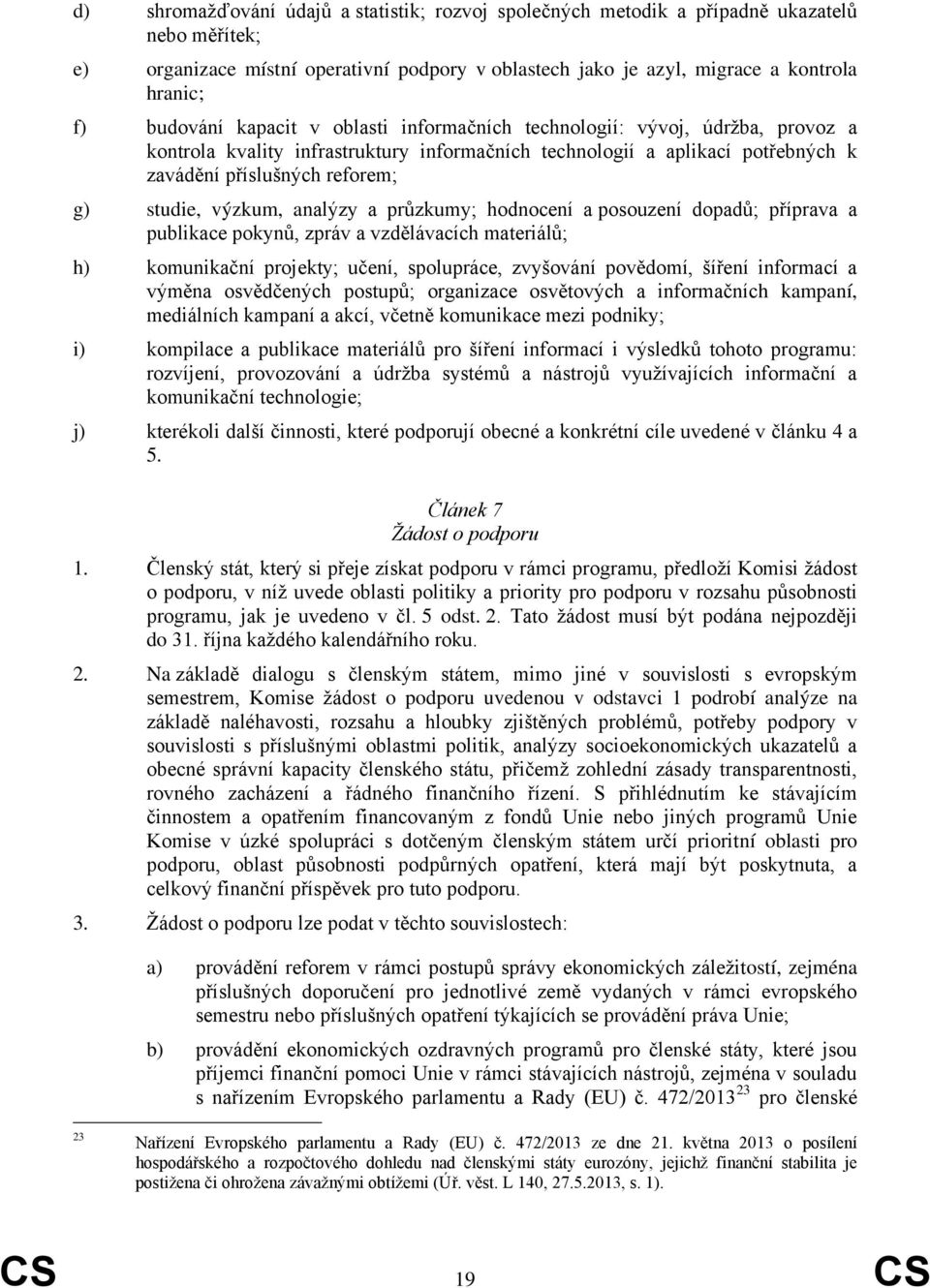 výzkum, analýzy a průzkumy; hodnocení a posouzení dopadů; příprava a publikace pokynů, zpráv a vzdělávacích materiálů; h) komunikační projekty; učení, spolupráce, zvyšování povědomí, šíření informací