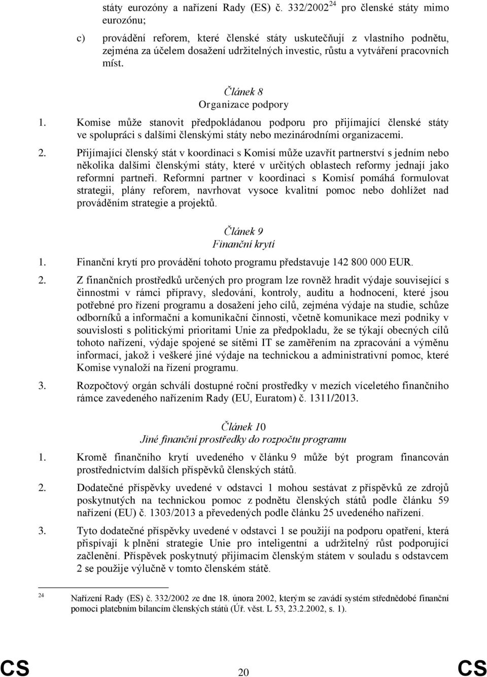 míst. Článek 8 Organizace podpory 1. Komise může stanovit předpokládanou podporu pro přijímající členské státy ve spolupráci s dalšími členskými státy nebo mezinárodními organizacemi. 2.