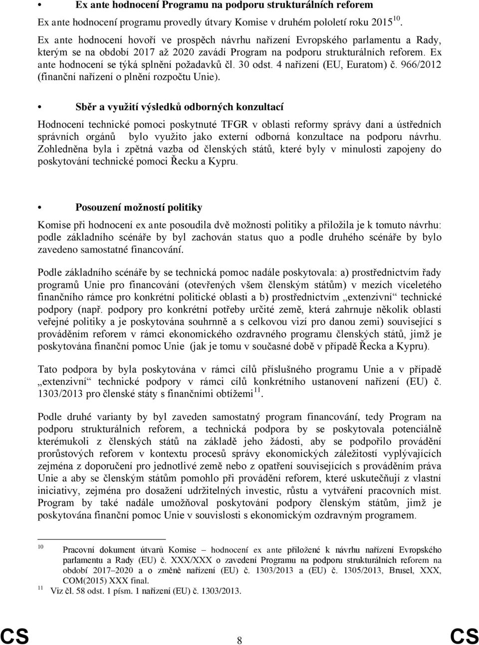 Ex ante hodnocení se týká splnění požadavků čl. 30 odst. 4 nařízení (EU, Euratom) č. 966/2012 (finanční nařízení o plnění rozpočtu Unie).