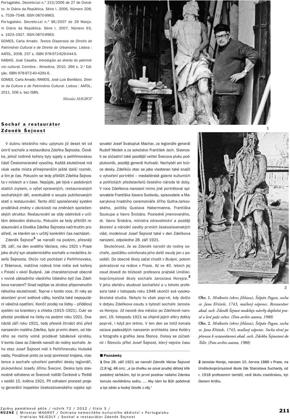 237 s. ISBN 978-972-629-044-5. NABAIS, José Casalta. Introdução ao direito do património cultural. Coimbra : Almedina, 2010. 266 s. 2. a Edição. ISBN 978-972-40-4291-6.