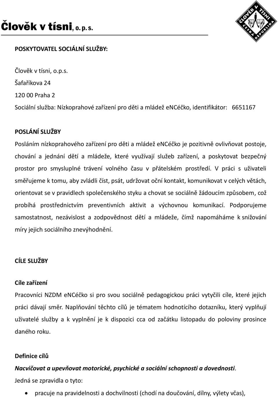 Šafaříkova 24 120 00 Praha 2 Sociální služba: Nízkoprahové zařízení pro děti a mládež encéčko, identifikátor: 6651167 POSLÁNÍ SLUŽBY Posláním nízkoprahového zařízení pro děti a mládež encéčko je