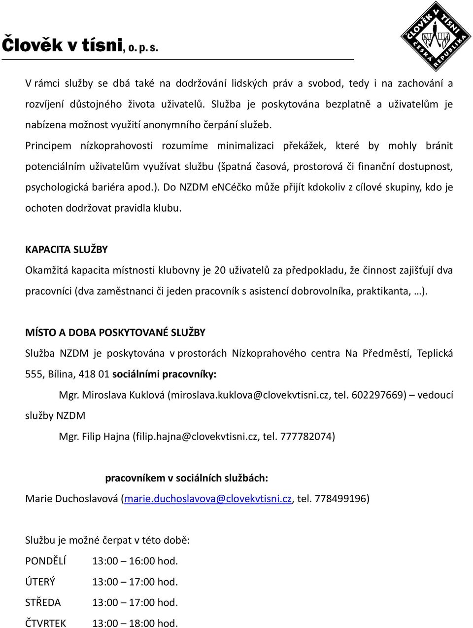 Principem nízkoprahovosti rozumíme minimalizaci překážek, které by mohly bránit potenciálním uživatelům využívat službu (špatná časová, prostorová či finanční dostupnost, psychologická bariéra apod.).