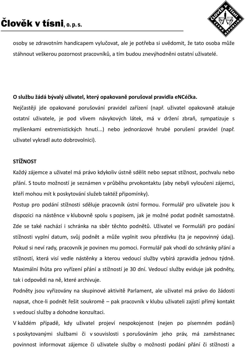 uživatel opakovaně atakuje ostatní uživatele, je pod vlivem návykových látek, má v držení zbraň, sympatizuje s myšlenkami extremistických hnutí...) nebo jednorázové hrubé porušení pravidel (např.