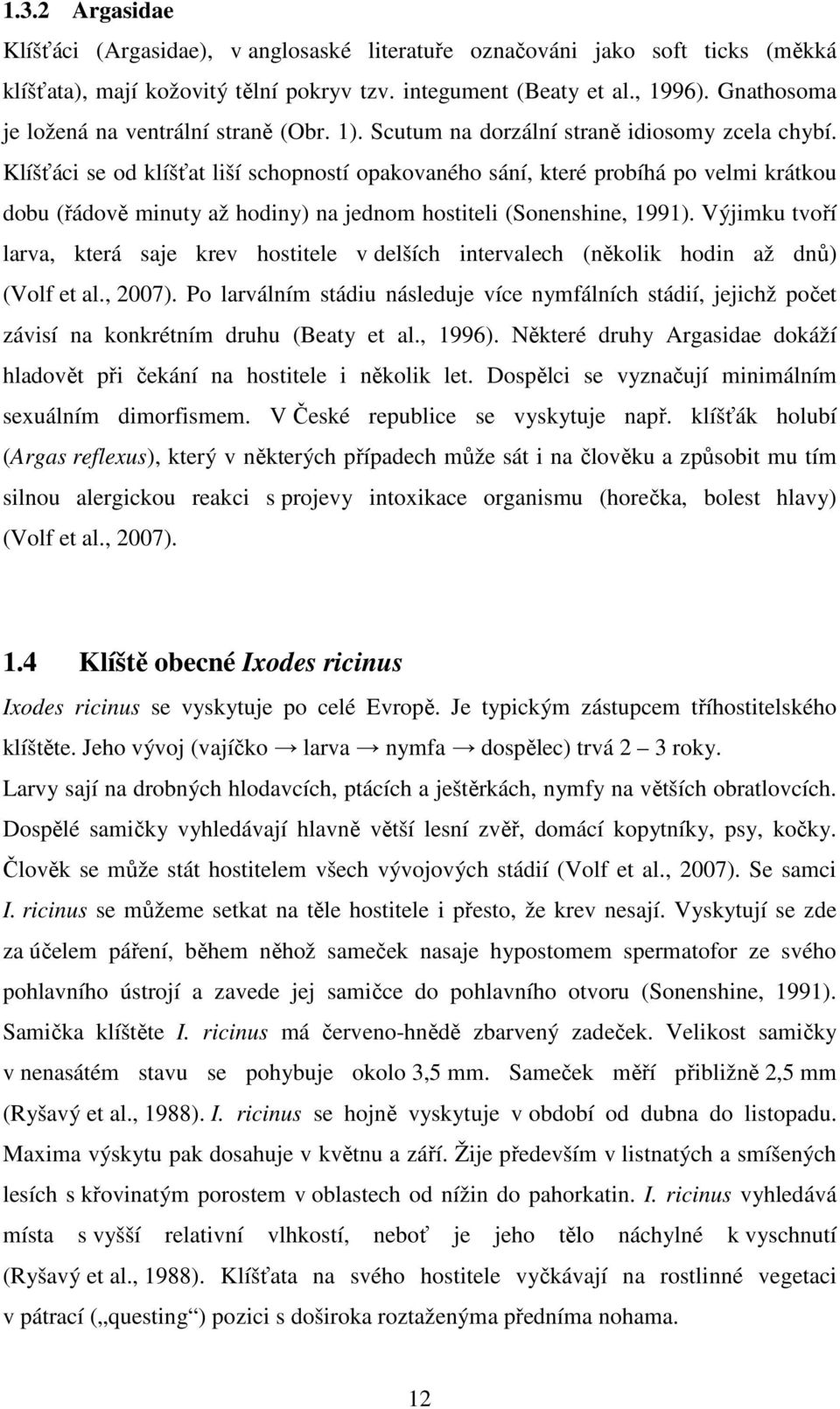 Klíšťáci se od klíšťat liší schopností opakovaného sání, které probíhá po velmi krátkou dobu (řádově minuty až hodiny) na jednom hostiteli (Sonenshine, 1991).