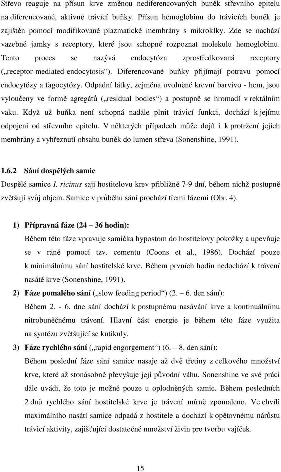 Tento proces se nazývá endocytóza zprostředkovaná receptory ( receptor-mediated-endocytosis ). Diferencované buňky přijímají potravu pomocí endocytózy a fagocytózy.