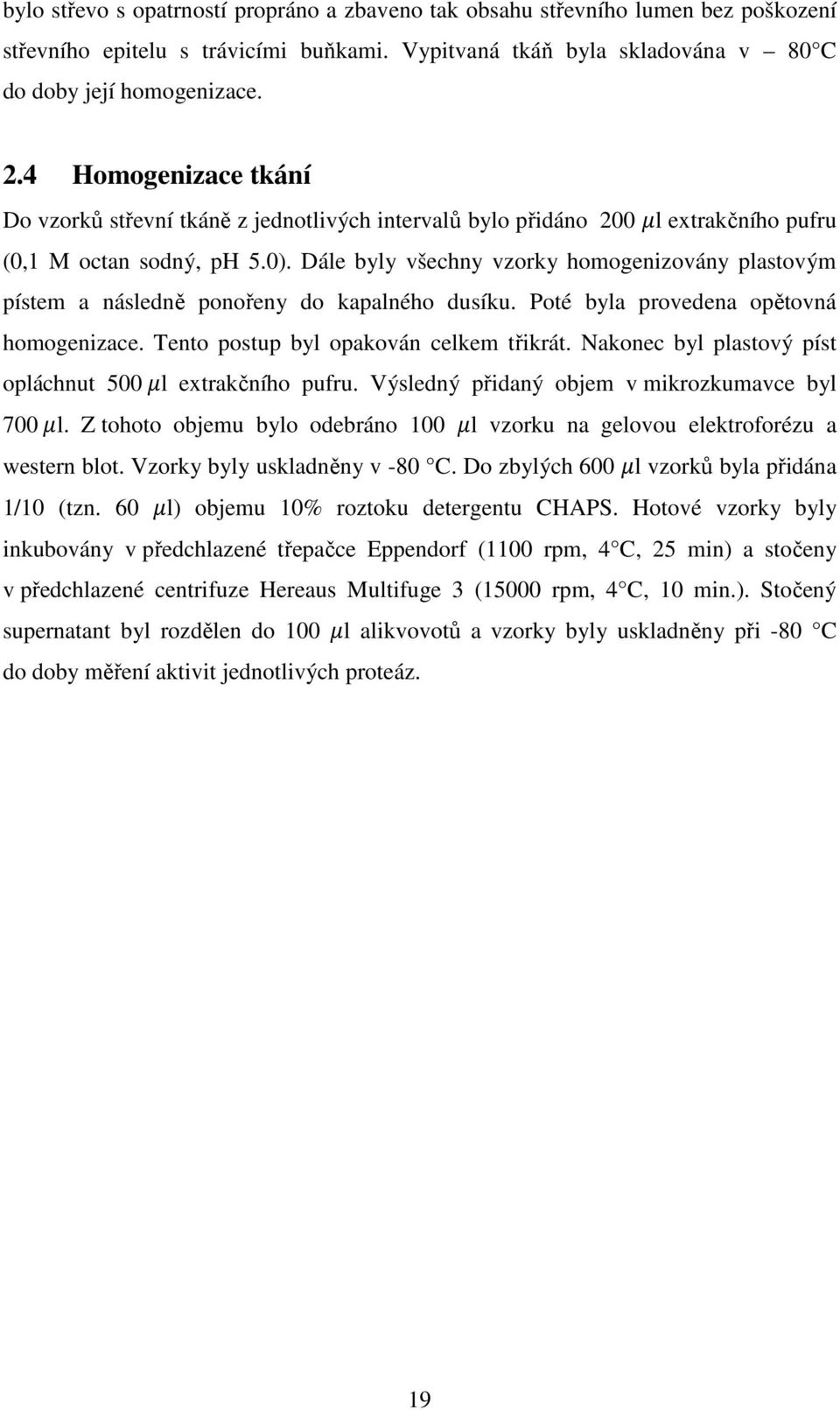 Dále byly všechny vzorky homogenizovány plastovým pístem a následně ponořeny do kapalného dusíku. Poté byla provedena opětovná homogenizace. Tento postup byl opakován celkem třikrát.