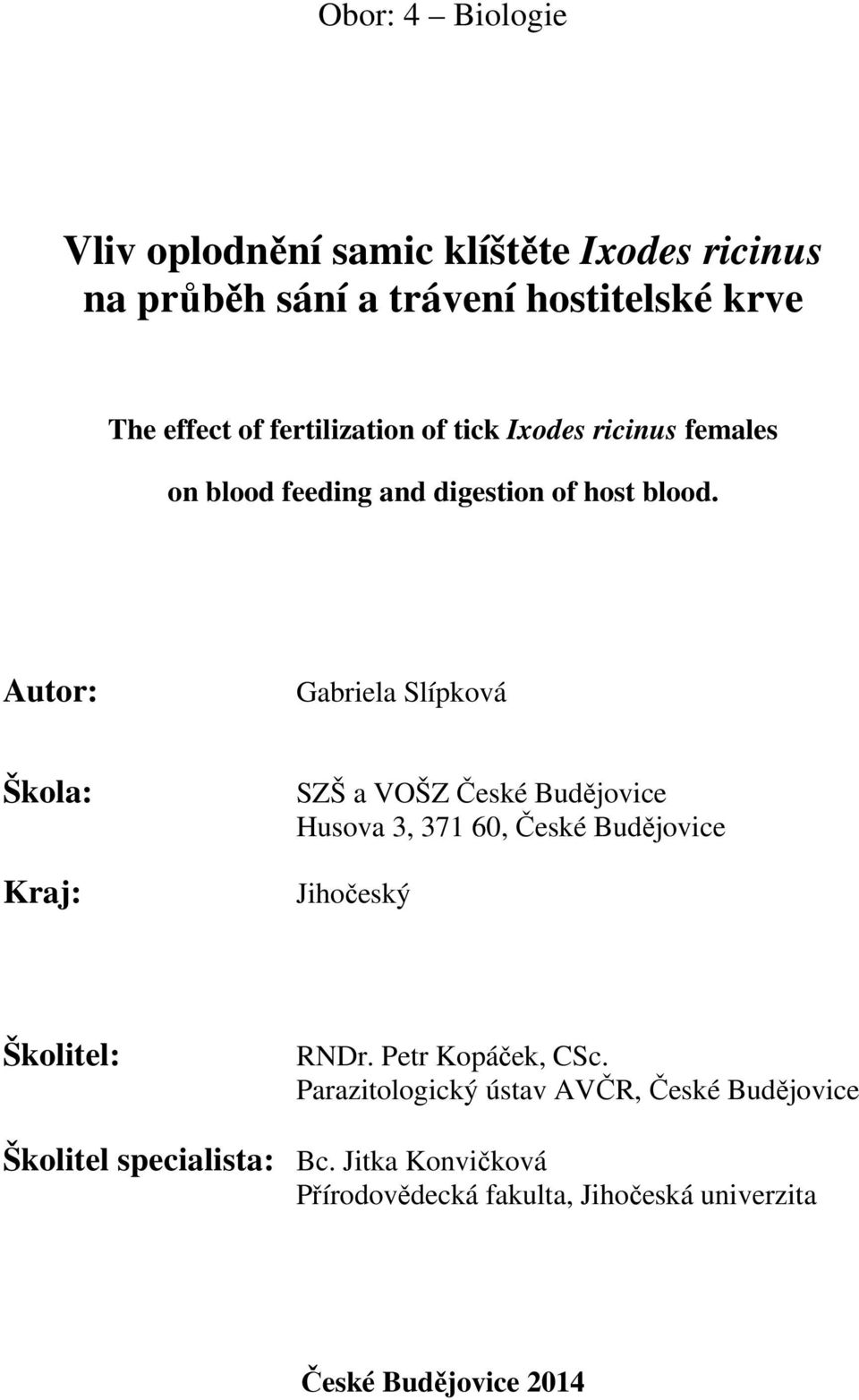Autor: Gabriela Slípková Škola: Kraj: SZŠ a VOŠZ České Budějovice Husova 3, 371 60, České Budějovice Jihočeský Školitel: RNDr.