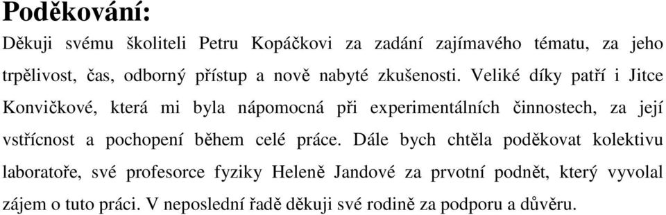 Veliké díky patří i Jitce Konvičkové, která mi byla nápomocná při experimentálních činnostech, za její vstřícnost a