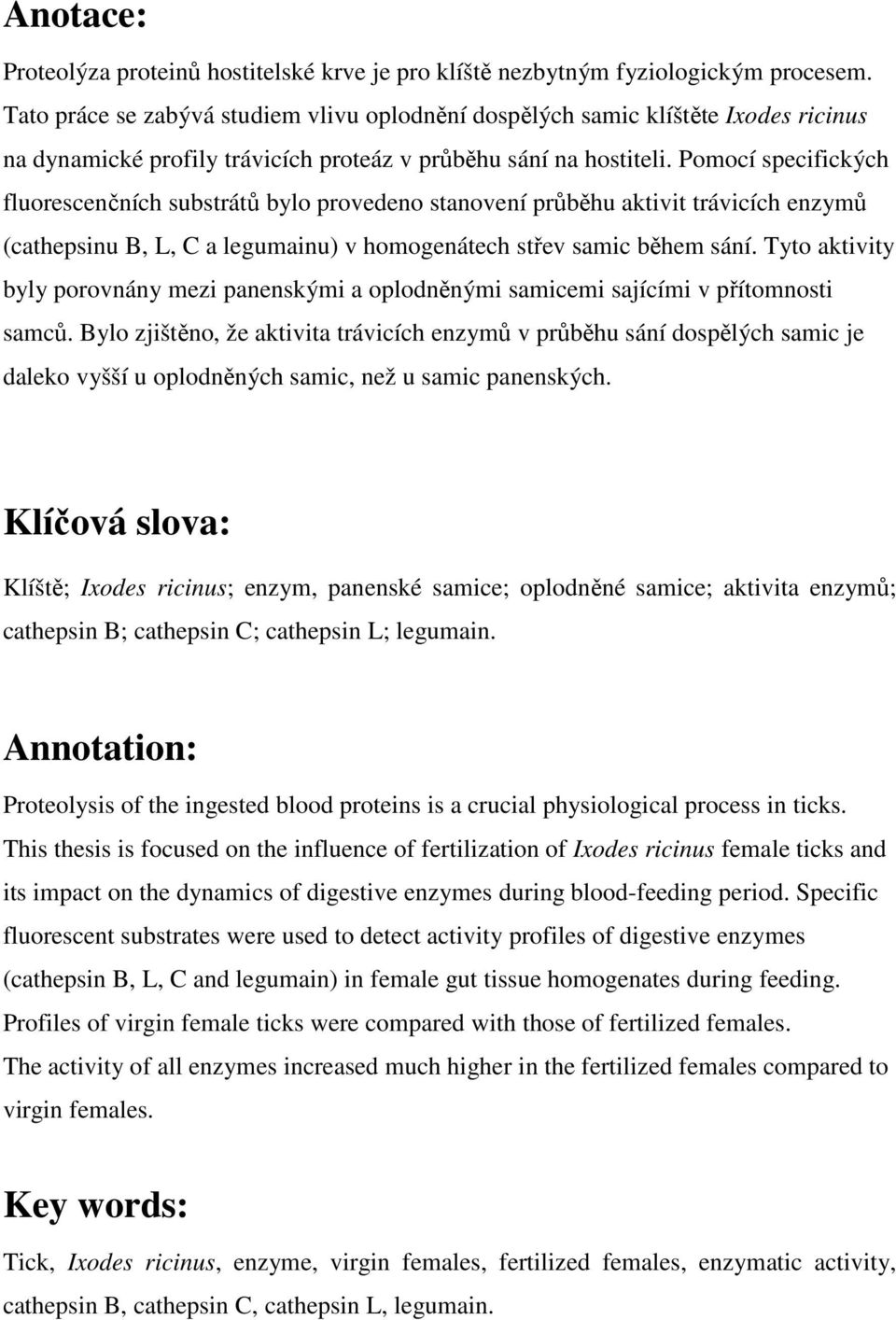 Pomocí specifických fluorescenčních substrátů bylo provedeno stanovení průběhu aktivit trávicích enzymů (cathepsinu B, L, C a legumainu) v homogenátech střev samic během sání.