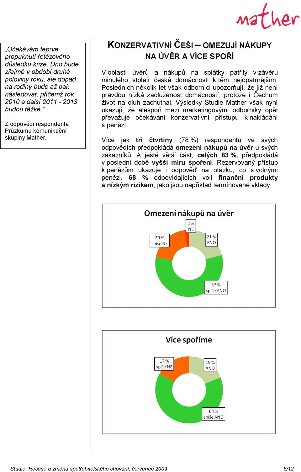 KONZERVATIVNÍ ČEŠI OMEZUJÍ NÁKUPY NA ÚVĚR A VÍCE SPOŘÍ V oblasti úvěrů a nákupů na splátky patřily v závěru minulého století české domácnosti k těm nejopatrnějším.