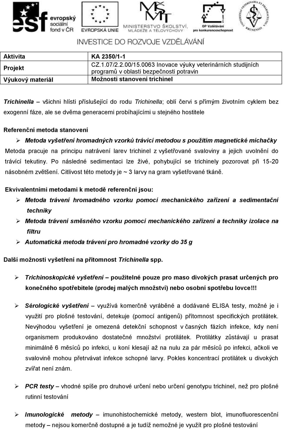 jejich uvolnění do trávící tekutiny. Po následné sedimentaci lze živé, pohybující se trichinely pozorovat při 15-20 násobném zvětšení. Citlivost této metody je ~ 3 larvy na gram vyšetřované tkáně.