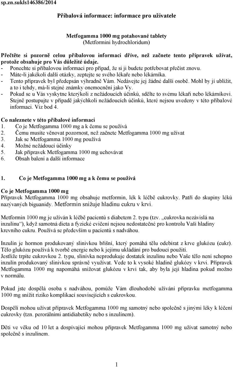 přípravek užívat, protože obsahuje pro Vás důležité údaje. - Ponechte si příbalovou informaci pro případ, že si ji budete potřebovat přečíst znovu.