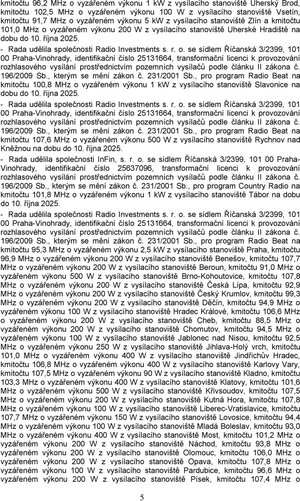 , kterým se mění zákon č. 231/2001 Sb., pro program Radio Beat na kmitočtu 100,8 MHz o vyzářeném výkonu 1 kw z vysílacího stanoviště Slavonice na dobu do 10. října 2025.