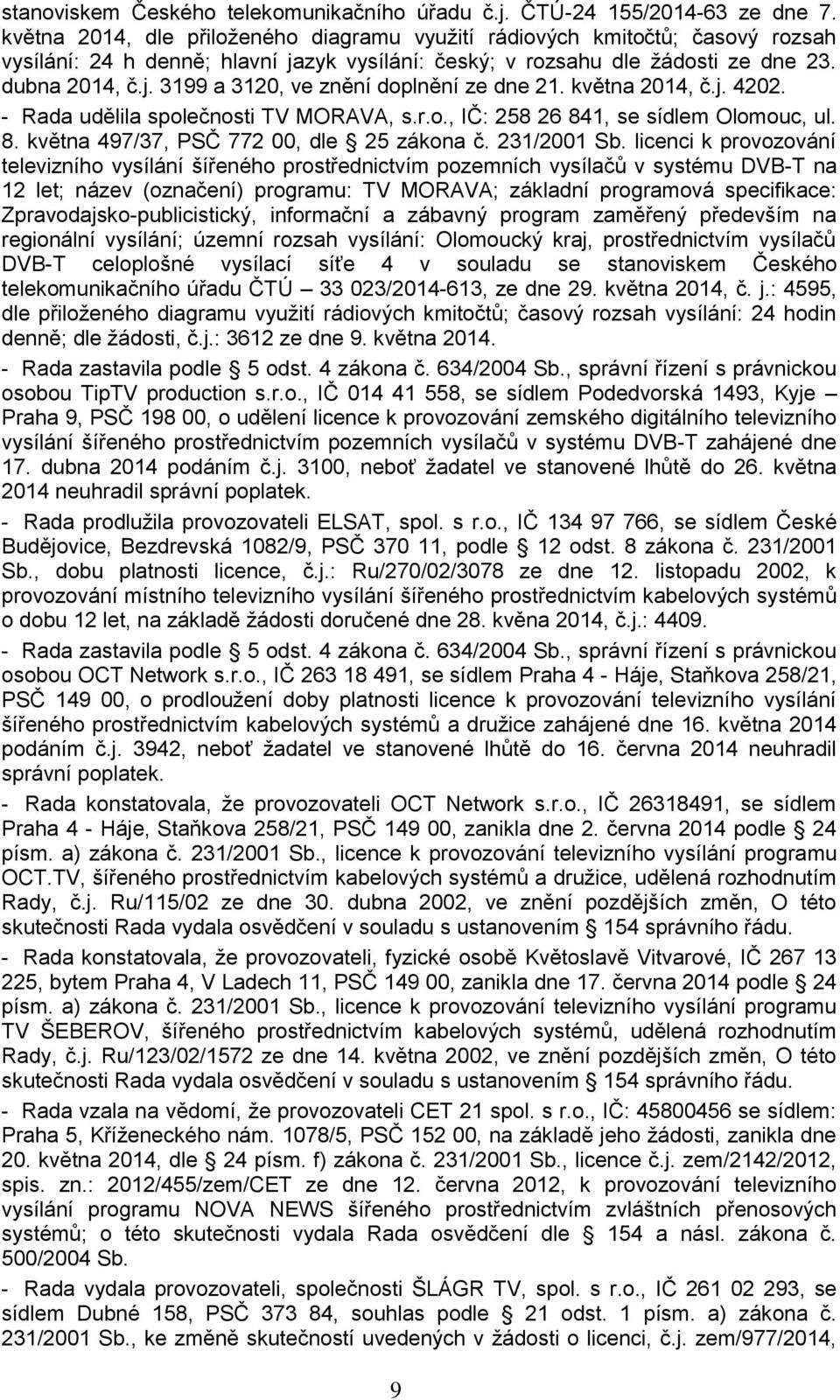 května 2014, č.j. 4202. - Rada udělila společnosti TV MORAVA, s.r.o., IČ: 258 26 841, se sídlem Olomouc, ul. 8. května 497/37, PSČ 772 00, dle 25 zákona č. 231/2001 Sb.