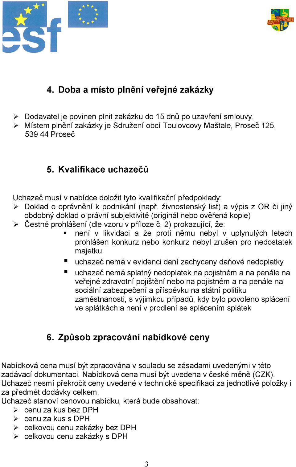 živnostenský list) a výpis z OR či jiný obdobný doklad o právní subjektivitě (originál nebo ověřená kopie) Čestné prohlášení (dle vzoru v příloze č.