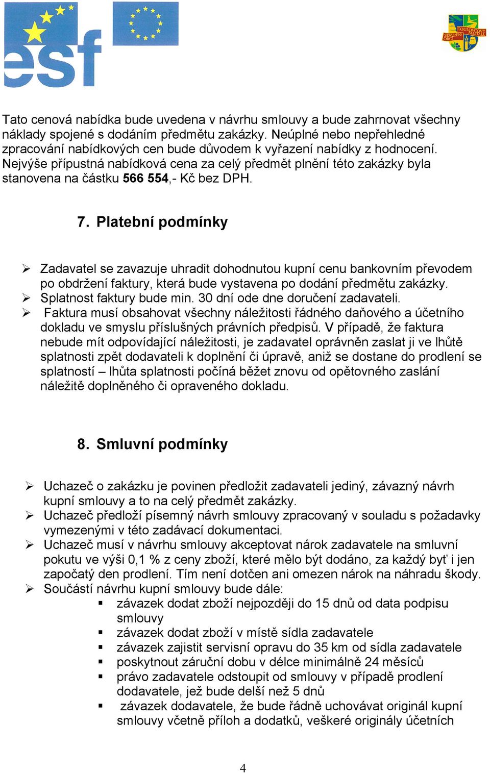 Nejvýše přípustná nabídková cena za celý předmět plnění této zakázky byla stvena na částku 566 554,- Kč bez DPH. 7.