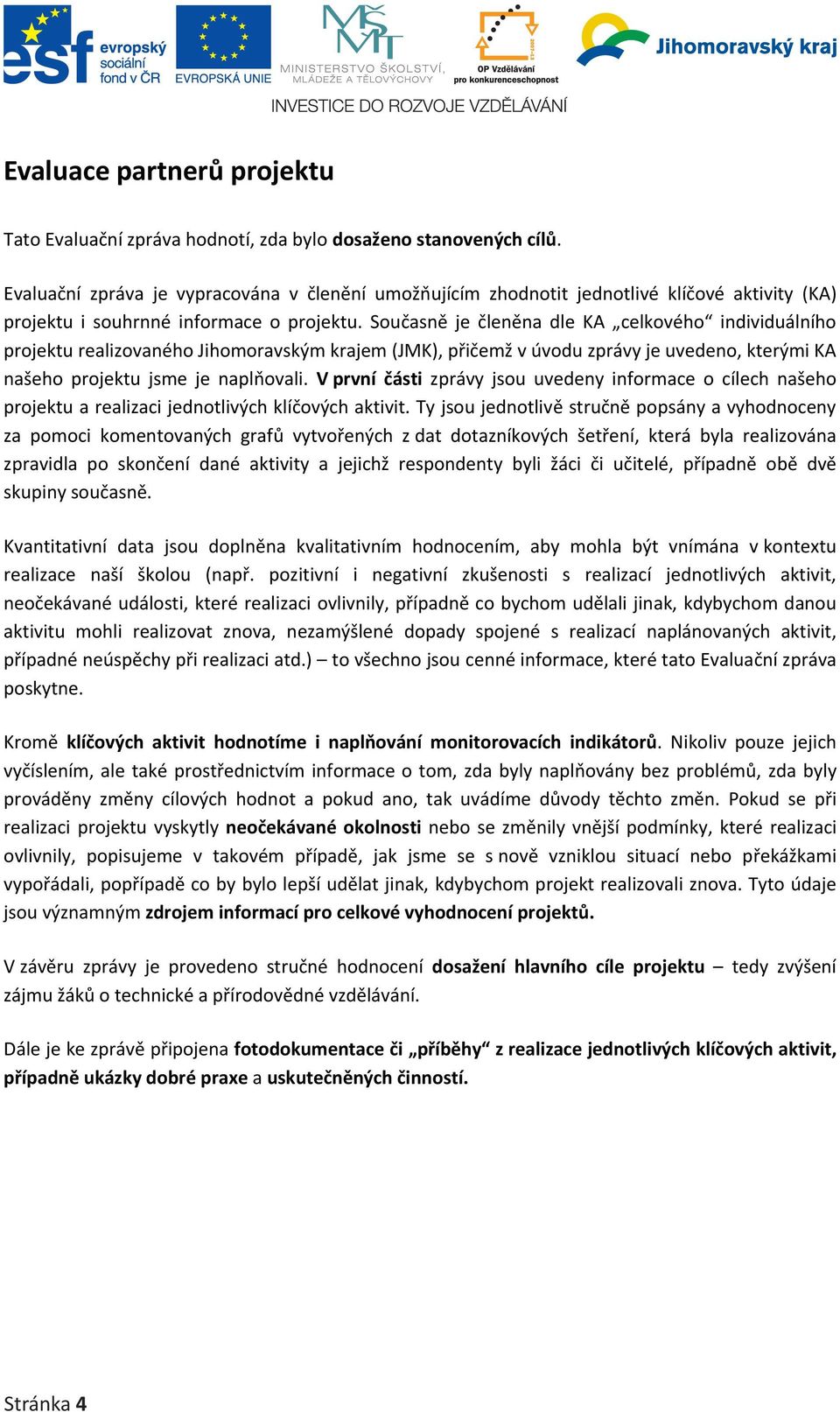 Současně je členěna dle KA celkového individuálního projektu realizovaného Jihomoravským krajem (JMK), přičemž v úvodu zprávy je uvedeno, kterými KA našeho projektu jsme je naplňovali.