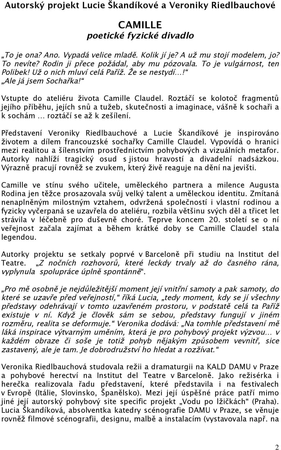 Roztáčí se kolotoč fragmentů jejího příběhu, jejích snů a tužeb, skutečnosti a imaginace, vášně k sochaři a k sochám roztáčí se až k zešílení.
