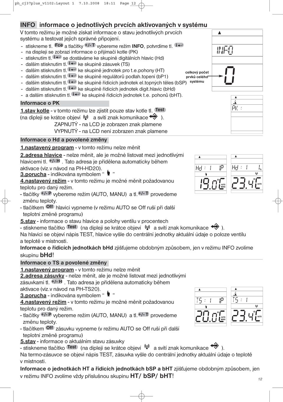 2008 18:11 Page 12 INFO informace o jednotlivých prvcích aktivovaných v systému V tomto režimu je možné získat informace o stavu jednotlivých prvcích systému a testovat jejich správné připojení.