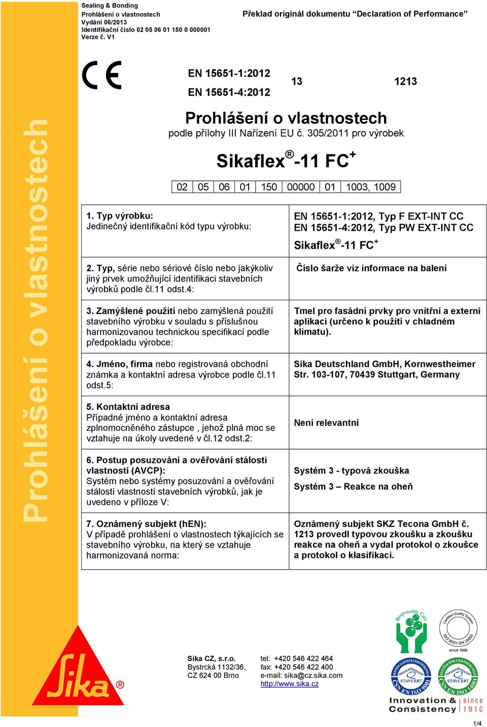 Typ výrobku: Jedinečný identifikační kód typu výrobku: Sikaflex -11 FC + 02 05 06 01 150 00000 01 1003, 1009 2.