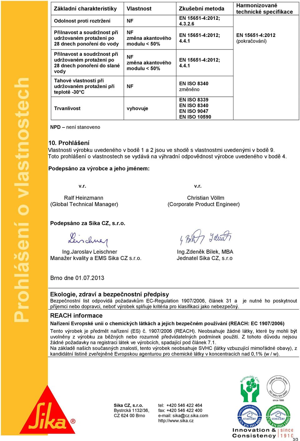 2012; 4.3.2.6 EN 2012; 4.4.1 Harmonizované technické specifikace EN 2012 (pokračování) Přilnavost a soudržnost při udržovaném protažení po 28 dnech ponoření do slané vody změna akantového modulu < 50% EN 2012; 4.