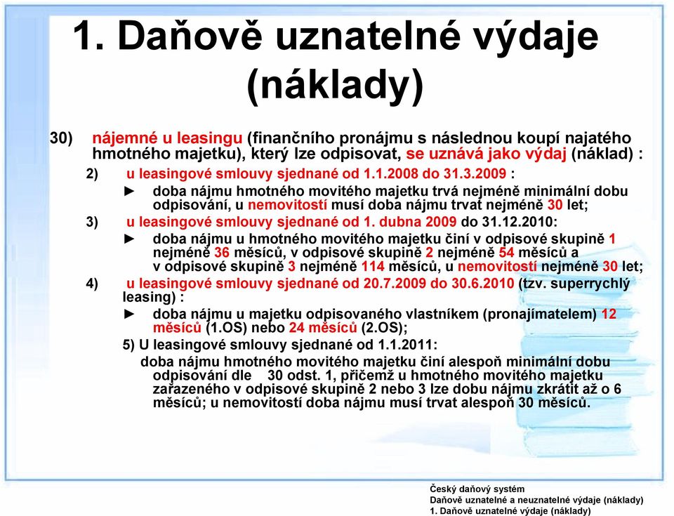 2010: doba nájmu u hmotného movitého majetku činí v odpisové skupině 1 nejméně 36 měsíců, v odpisové skupině 2 nejméně 54 měsíců a v odpisové skupině 3 nejméně 114 měsíců, u nemovitostí nejméně 30