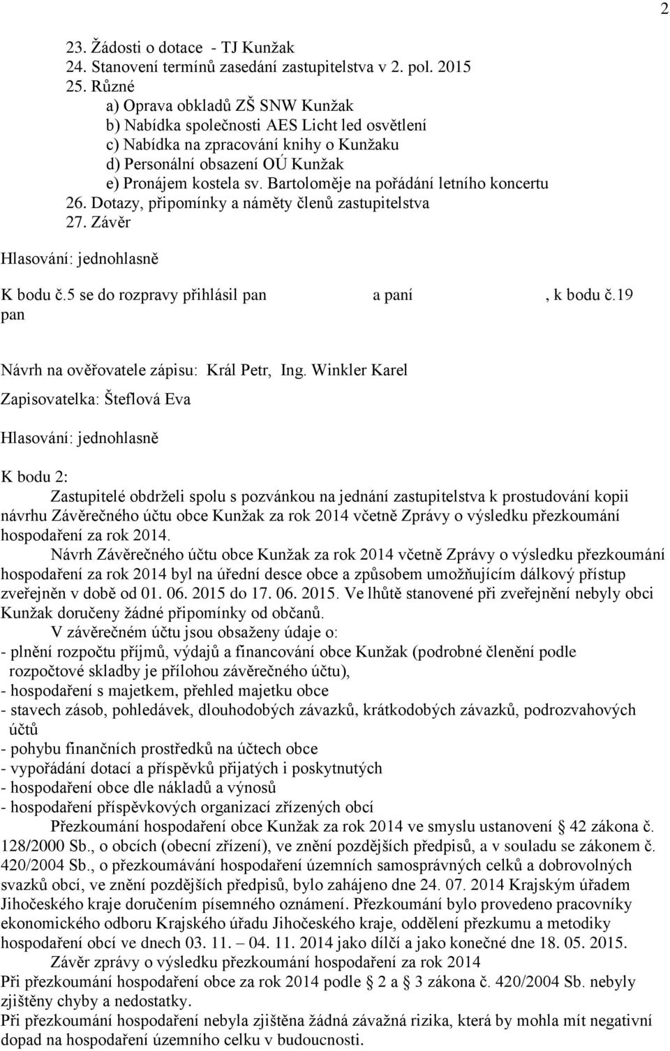 Bartoloměje na pořádání letního koncertu 26. Dotazy, připomínky a náměty členů zastupitelstva 27. Závěr K bodu č.5 se do rozpravy přihlásil pan Straberger Jan a paní Criscuolo Gabriela, k bodu č.