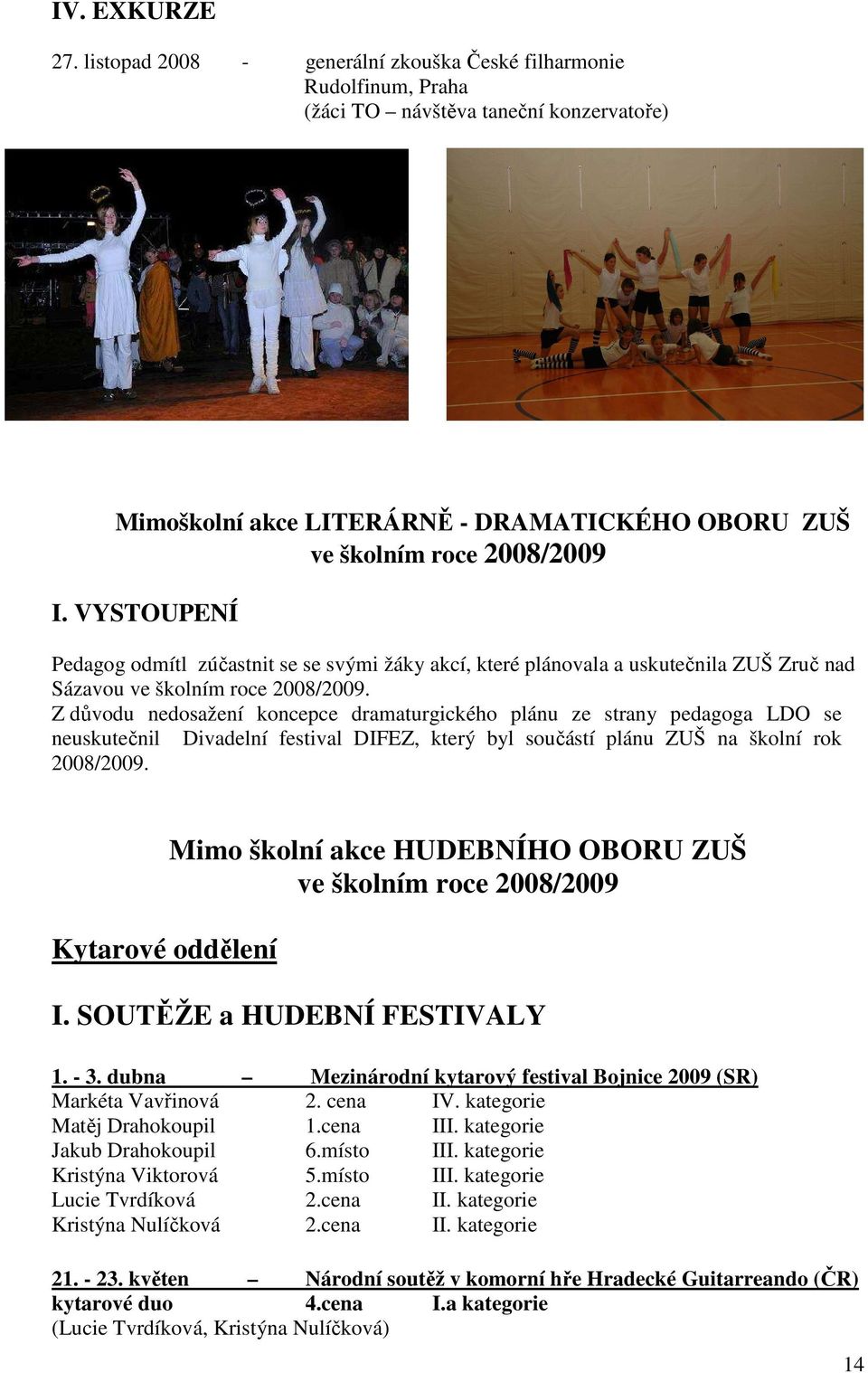 VYSTOUPENÍ Pedagog odmítl zúčastnit se se svými žáky akcí, které plánovala a uskutečnila ZUŠ Zruč nad Sázavou ve školním roce 2008/2009.