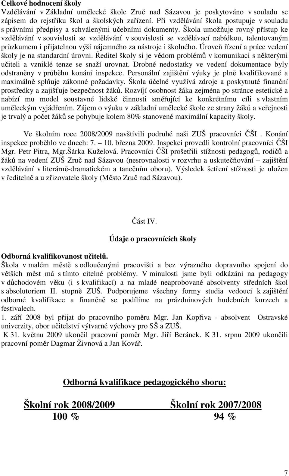 Škola umožňuje rovný přístup ke vzdělávání v souvislosti se vzdělávání v souvislosti se vzdělávací nabídkou, talentovaným průzkumem i přijatelnou výší nájemného za nástroje i školného.