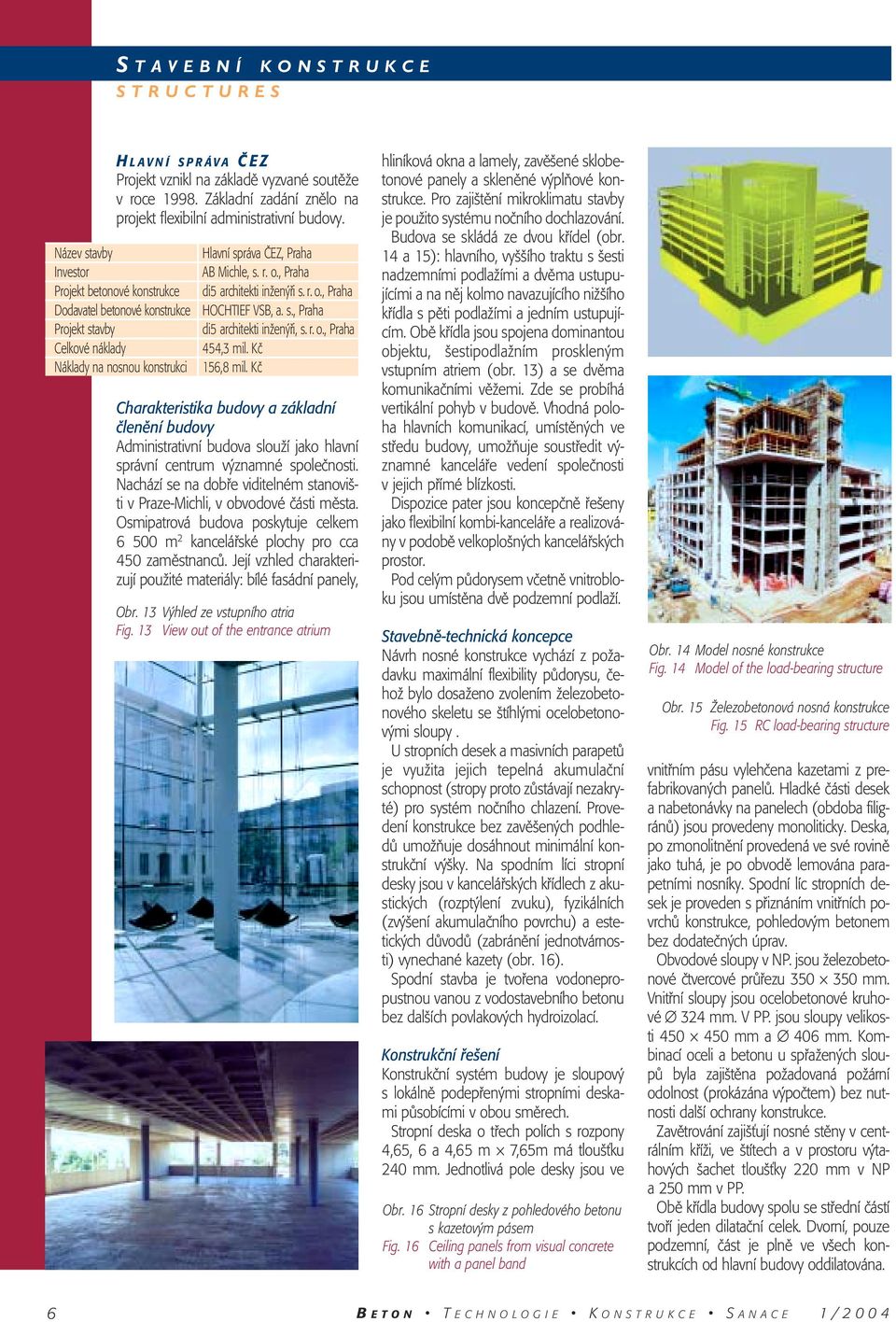 , Praha di5 architekti inïen fii s. r. o., Praha HOCHTIEF VSB, a. s., Praha di5 architekti inïen fii, s. r. o., Praha 454,3 mil. Kã 156,8 mil.