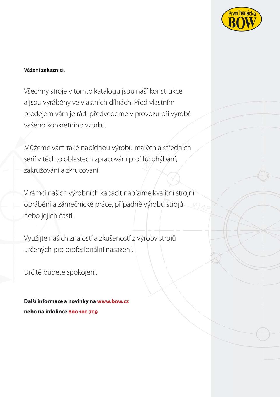 Můžeme vám také nabídnou výrobu malých a středních sérií v těchto oblastech zpracování profilů: ohýbání, zakružování a zkrucování.