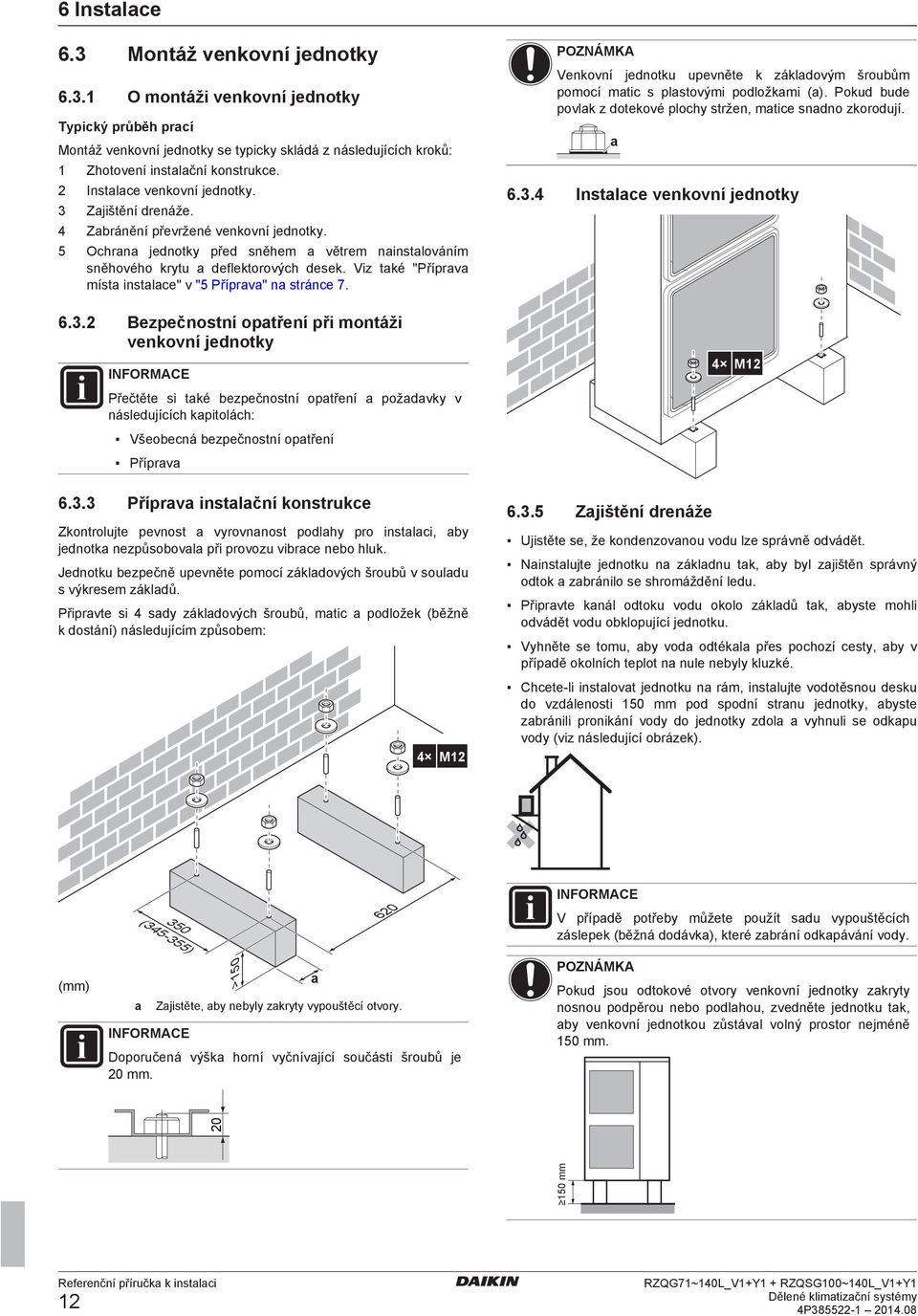 Ohrn jnotky př sněhm větrm ninstlováním sněhového krytu flktorovýh sk. Viz tké "Příprv míst instl" v "5 Příprv" n strán 7. 6.3.