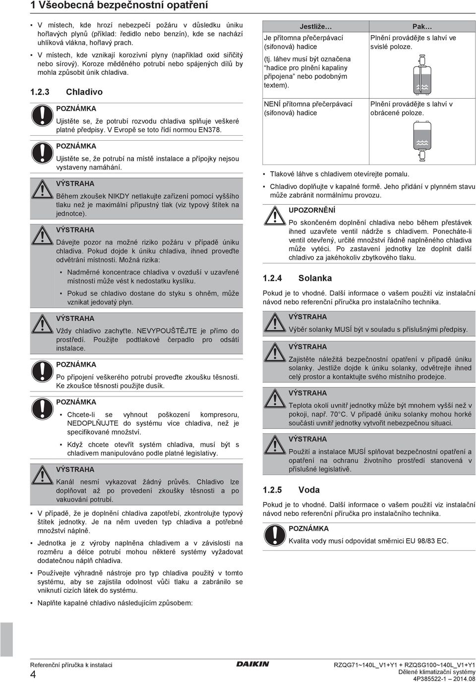 3 Chlivo Ujistět s, ž potruí rozvou hliv splňuj vškré pltné přpisy. V Evropě s toto říí normou EN378. Jstliž J přítomn přčrpáví (sifonová) hi (tj.