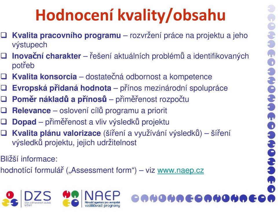 a přínosů přiměřenost rozpočtu Relevance oslovení cílů programu a priorit Dopad přiměřenost a vliv výsledků projektu Kvalita plánu valorizace