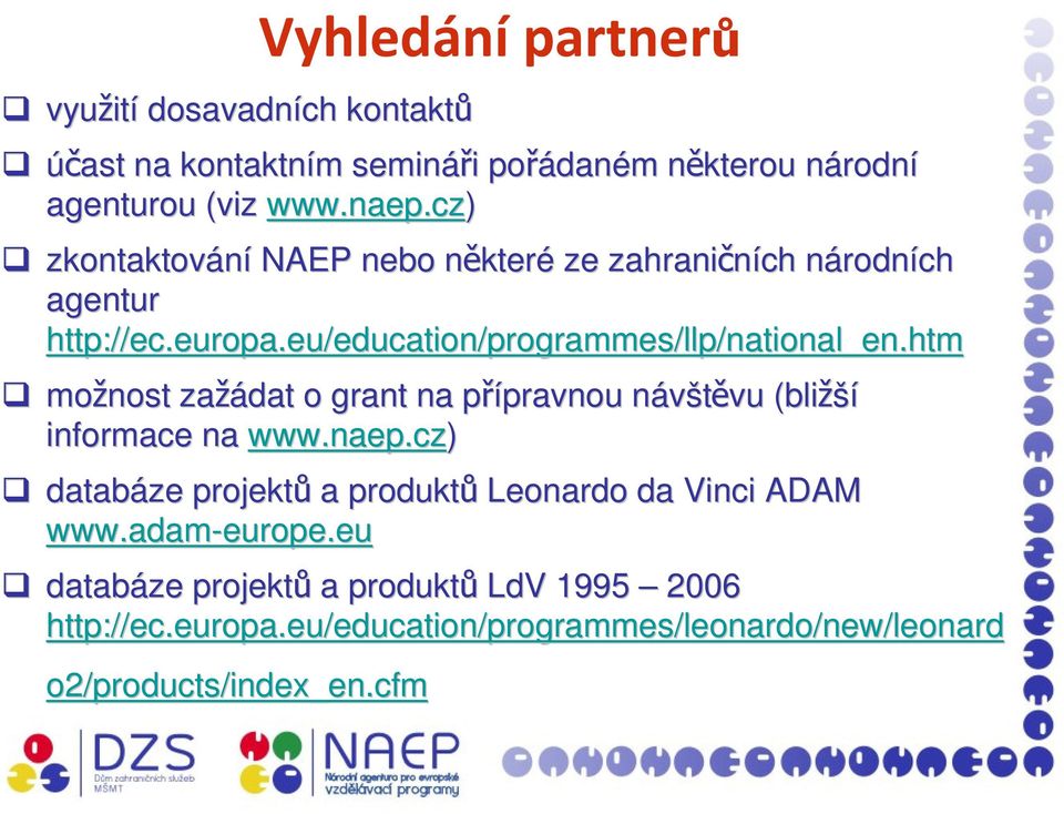 _en.htm možnost zažádat o grant na přípravnou p pravnou návštěvu n vu (bližší informace na www.naep.