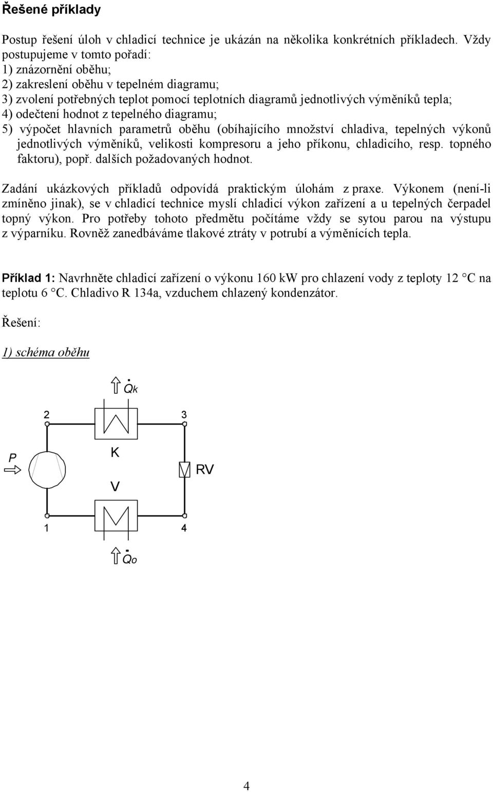 z tepelného diagramu; 5) výpočet hlavních parametrů oběhu (obíhajícího množství chladiva, tepelných výkonů jednotlivých výměníků, velikosti kompresoru a jeho příkonu, chladicího, resp.