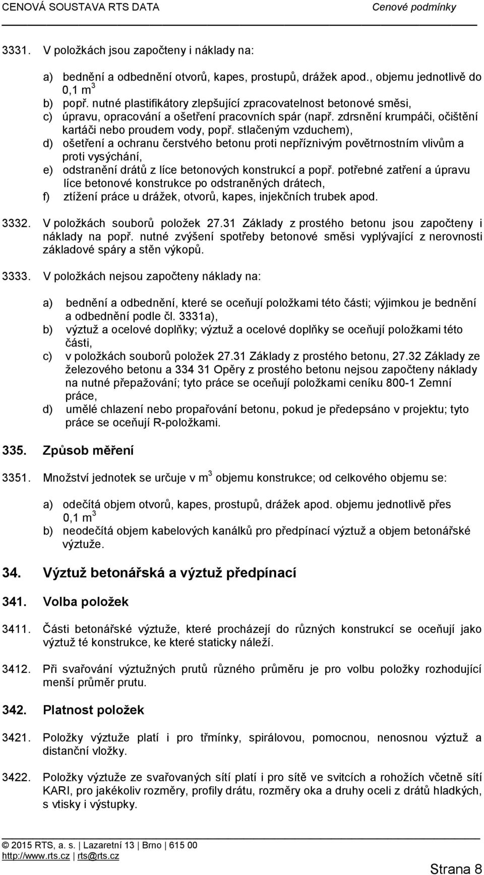 stlačeným vzduchem), d) ošetření a ochranu čerstvého betonu proti nepříznivým povětrnostním vlivům a proti vysýchání, e) odstranění drátů z líce betonových konstrukcí a popř.