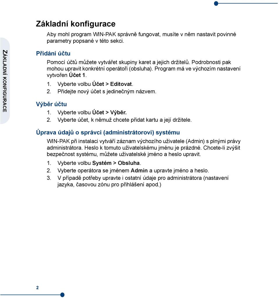 Program má ve výchozím nastavení vytvořen Účet 1. 1. Vyberte volbu Účet > Editovat. 2. Přidejte nový účet s jedinečným názvem. Výběr účtu 1. Vyberte volbu Účet > Výběr. 2. Vyberte účet, k němuž chcete přidat kartu a její držitele.