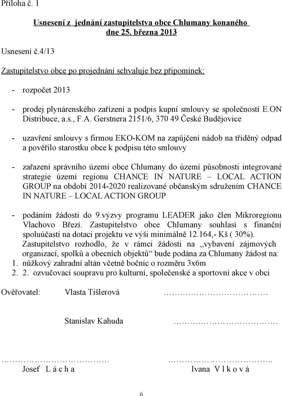 Gerstnera 2151/6, 370 49 České Budějovice - uzavření smlouvy s firmou EKO-KOM na zapůjčení nádob na tříděný odpad a pověřilo starostku obce k podpisu této smlouvy - zařazení správního území obce