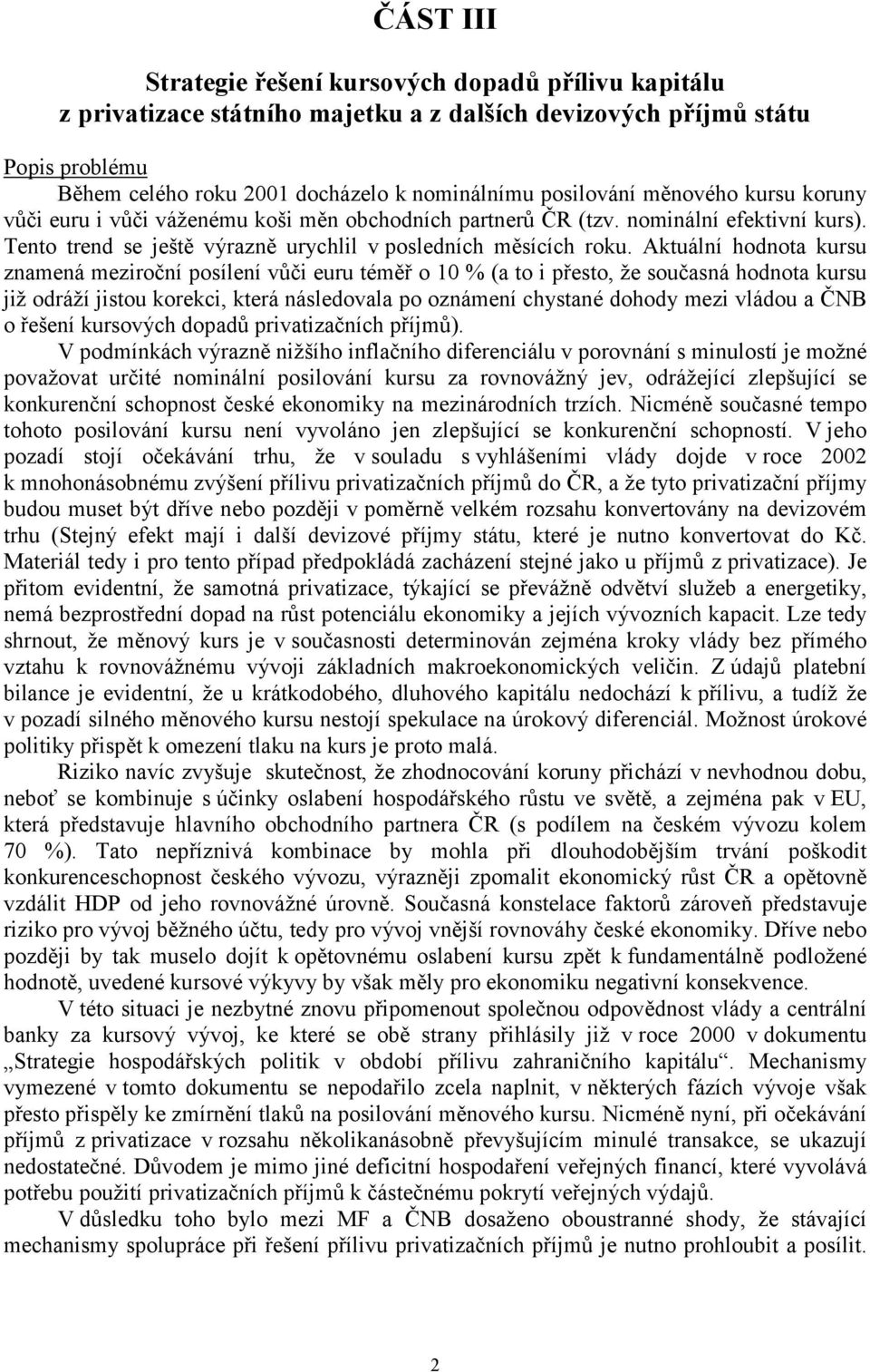 Aktuální hodnota kursu znamená meziroční posílení vůči euru téměř o 10 % (a to i přesto, že současná hodnota kursu již odráží jistou korekci, která následovala po oznámení chystané dohody mezi vládou