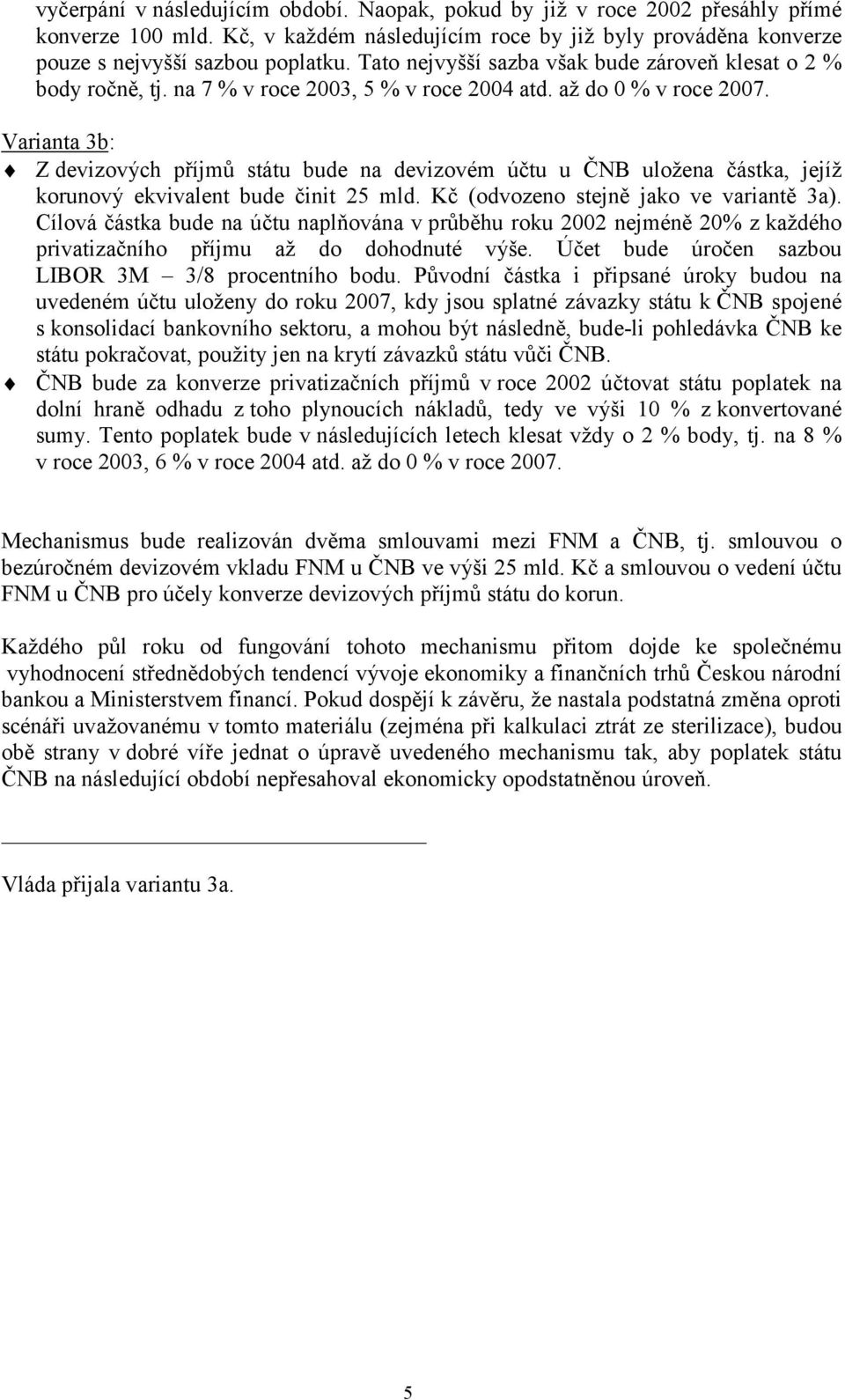 Varianta 3b: Z devizových příjmů státu bude na devizovém účtu u ČNB uložena částka, jejíž korunový ekvivalent bude činit 25 mld. Kč (odvozeno stejně jako ve variantě 3a).