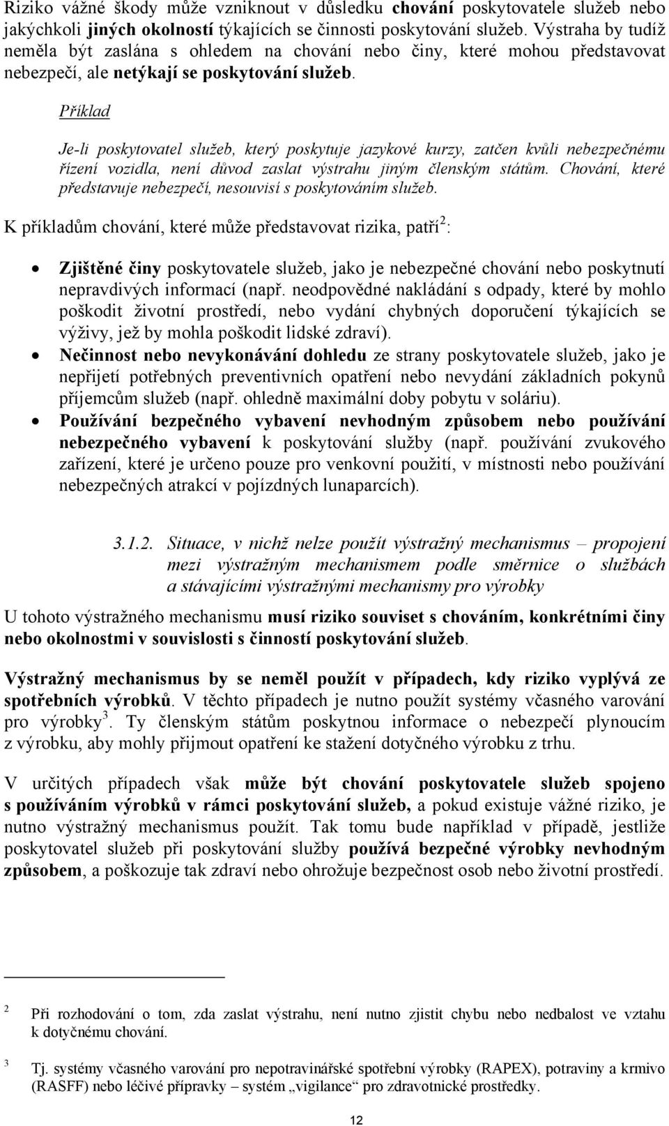 Příklad Je-li poskytovatel služeb, který poskytuje jazykové kurzy, zatčen kvůli nebezpečnému řízení vozidla, není důvod zaslat výstrahu jiným členským státům.