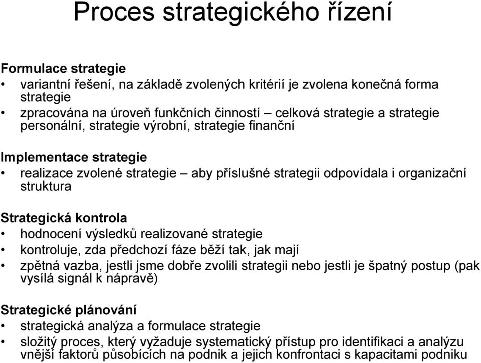 hodnocení výsledků realizované strategie kontroluje, zda předchozí fáze běží tak, jak mají zpětná vazba, jestli jsme dobře zvolili strategii nebo jestli je špatný postup (pak vysílá signál k nápravě)